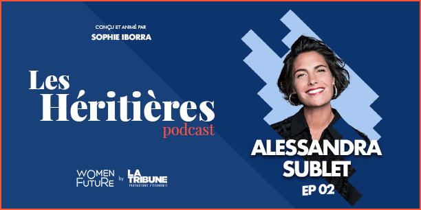 Les Héritières Ep2 - Alessandra Sublet est l'invitée de Sophie Iborra dans le podcast Women For Future by La Tribune