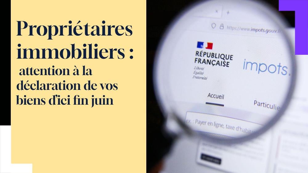 IMPÔTS 2025. Propriétaires immobiliers : attention à la déclaration de vos biens d'ici fin juin