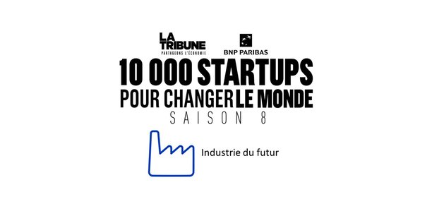 Découvrez les finalistes dans la catégorie Industrie du futur de la saison 8 du prix 10.000 startups pour changer le monde, organisé par La Tribune.